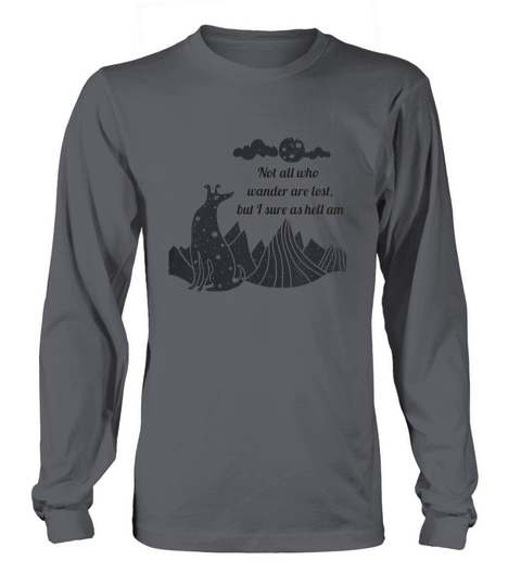 Not All Who Wander Are Lost, But I Sure As Hell Am Long sleeved Unisex