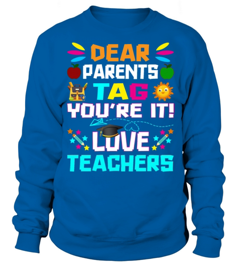 Dear Parents Tag You re it Love Teachers Sweatshirt Unisex