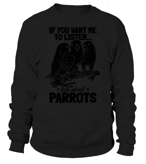 Funny Parrot I If You Want Me To Listen Talk About Sweatshirt Unisex