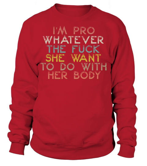 I m Pro Whatever The Fuck She Want To Do With Body Sweatshirt Unisex