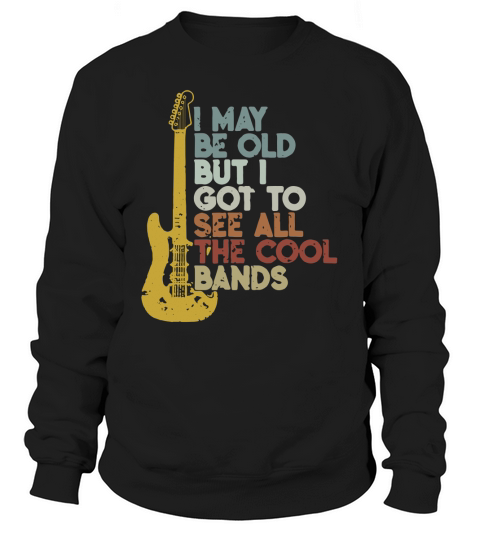 I may be old but I got to see all the cool bands Sweatshirt Unisex