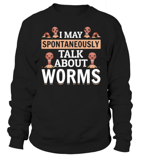 I May Spontaneously Talk About Worms Sweatshirt Unisex