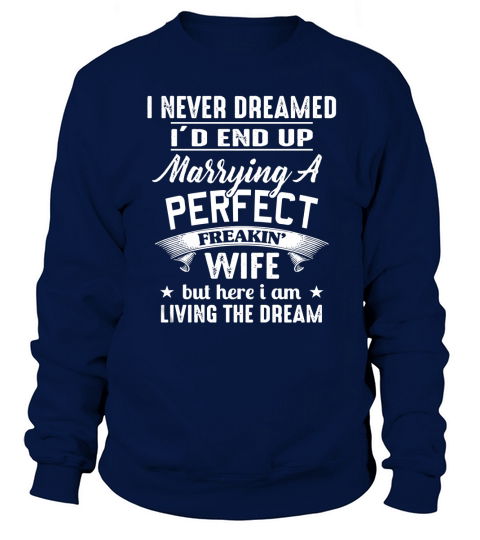 I Never Dreamed Id End Up Marrying A Perfect Freakin Sweatshirt Unisex