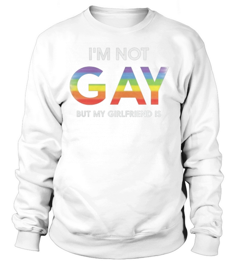 IM NOT GAY, BUT MY GIRLFRIEND IS GAY LESBIAN LGBT PRIDE T-SHIRT Sweatshirt Unisex
