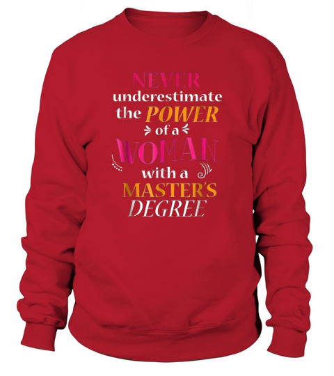 never underestimate the power of a woman with a masters degree Sweatshirt Unisex