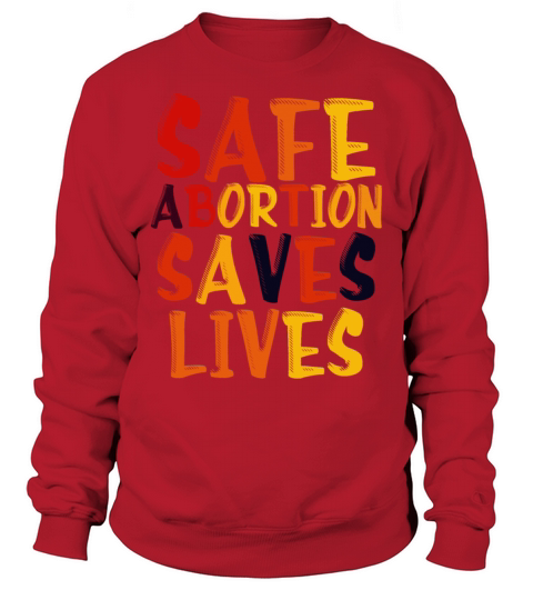 Safe Abortion Saves Lives Pro Choice Pro Abortion Sweatshirt Unisex
