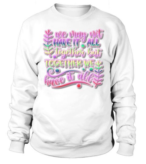 Together We Have it All Colorful Text Sweatshirt Unisex