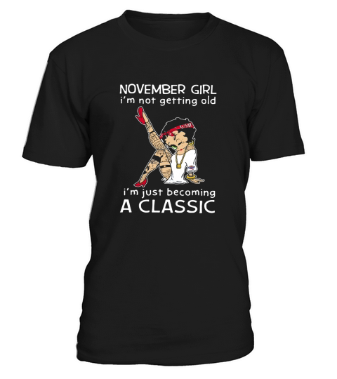 Betty Boop November girl I’m not getting old I’m just becoming a classic t-shirt T-Shirt Unisex