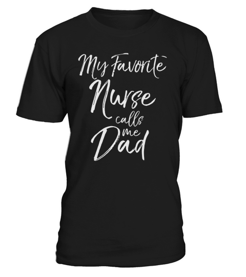 Fathers Day Gift for Men My Favorite Nurse Calls Me Dad T-Shirt T-Shirt Unisex