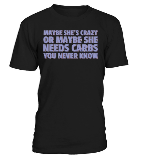 Maybe Shes Crazy Or Maybe She Needs Carbs T-Shirt Unisex