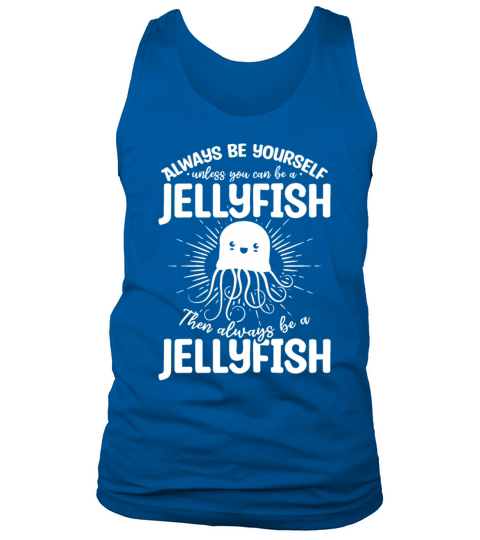 Always Be Yourself Unless You Can Be A Jellyfish Tank Top Unisex