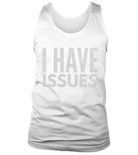 I have issues Funny Shirt Tank Top Unisex