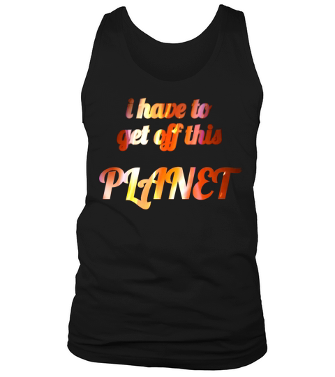 i have to get off this planet Tank Top Unisex
