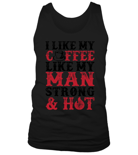 I Like My Coffee Like My Man Strong And Hot Funny Tank Top Unisex