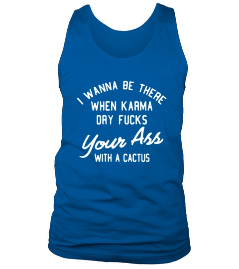I wanna be there when karma dry fucks your arr with a cactus Tank Top Unisex