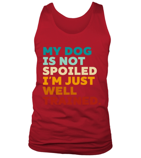Retro My Dog Is Not Spoiled Im Just Well Trained Tank Top Unisex