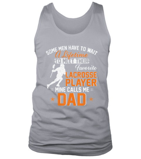 Some Man Have TO Wait A Lifetime To Meet Their My Favorite Lacrosse Player Calls Me Dad Tank Top Unisex