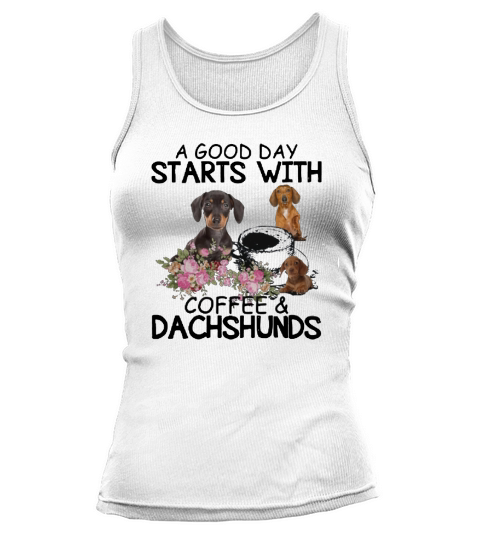 A Good Day Starts With Coffee And Dachshunds Dog Lovers shirt Tank top Woman