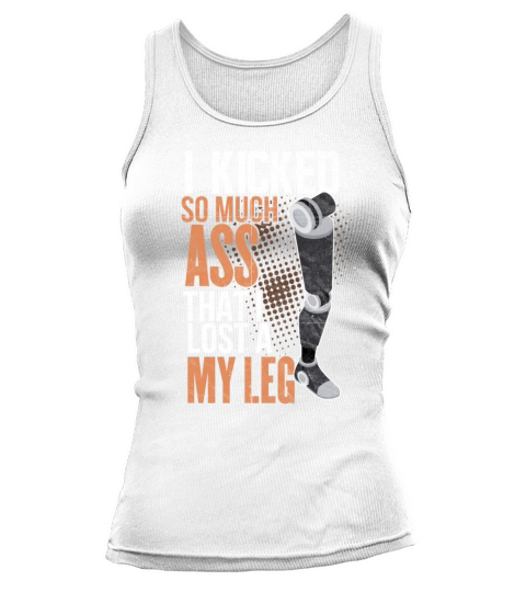 I Kicked So Much Ass That I Lost A Leg Tank top Woman