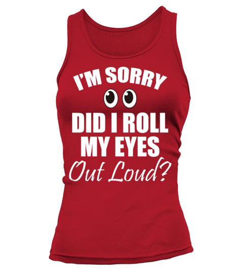 Im Sorry Did I Roll My Eyes Out Loud Cute Gift Tank top Woman