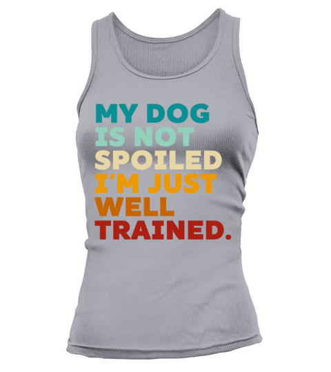 Retro My Dog Is Not Spoiled Im Just Well Trained Tank top Woman