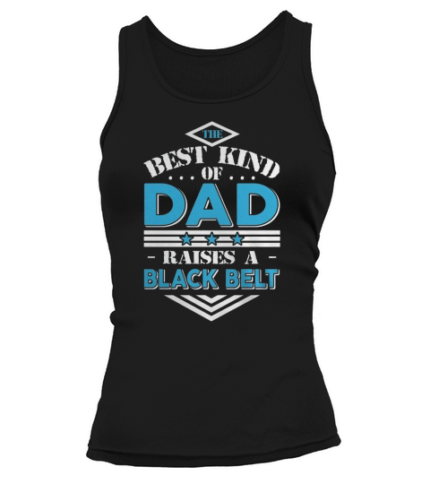 The best kind of dad raises a Black belt gift T-shirt Tank top Woman
