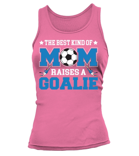 The Best Kind Of Mom Raises A Goalie Funny Soccer Tank top Woman