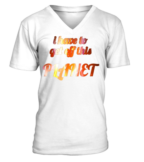 i have to get off this planet V-Neck T-shirt