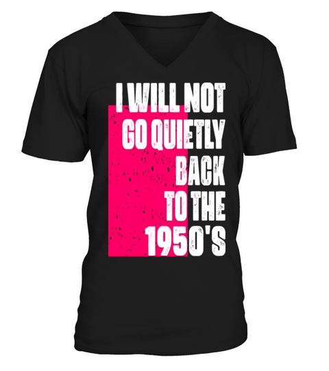 I Will Not Go Quietly Back to the 1950s feminism V-Neck T-shirt