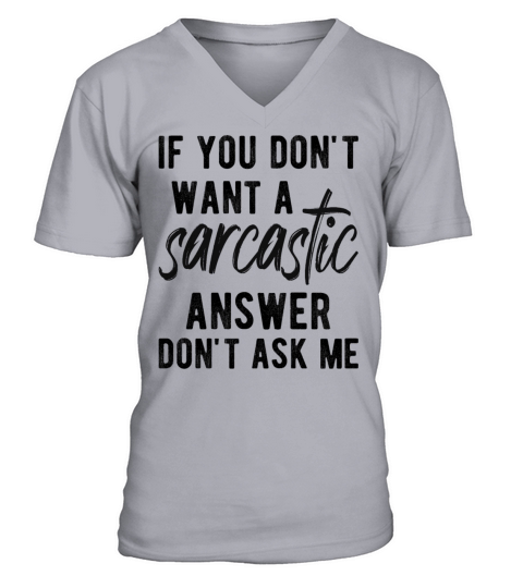 If You Dont Want A Sarcastic Answer V-Neck T-shirt