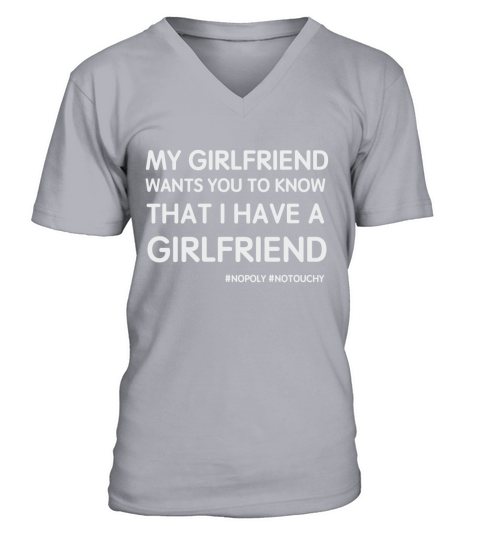 My Girlfriend wants you to know that i have a girlfriend V-Neck T-shirt