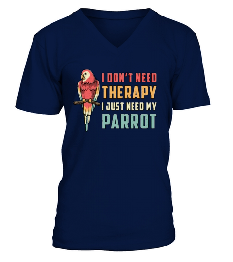 Parrot Bird I Dont Need Therapy Animal Parrots V-Neck T-shirt