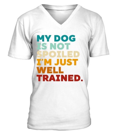 Retro My Dog Is Not Spoiled Im Just Well Trained V-Neck T-shirt