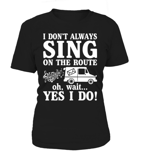 I Dont Always Sing On The Route Oh Wait Yes I Do Women's T-Shirt