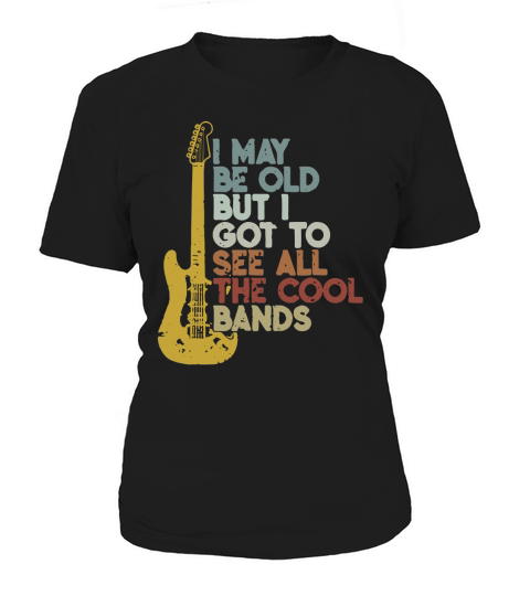 I may be old but I got to see all the cool bands Women's T-Shirt