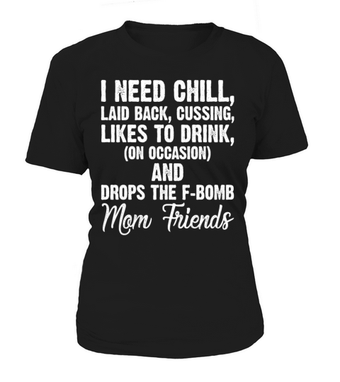 I Need Chill Laid Back Cussing Drink Drop F-bomb Women's T-Shirt