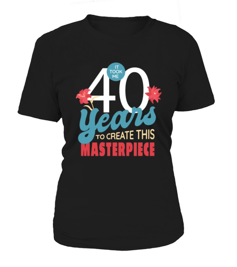 It took me 40 years to create this masterpiece It Women's T-Shirt