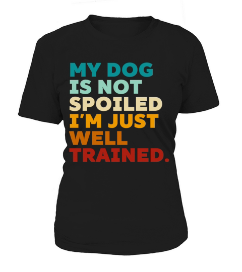 Retro My Dog Is Not Spoiled Im Just Well Trained Women's T-Shirt