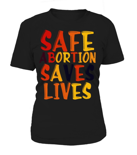 Safe Abortion Saves Lives Pro Choice Pro Abortion Women's T-Shirt
