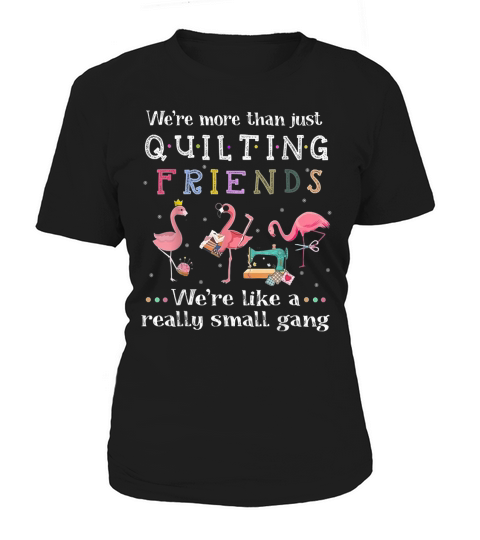 Were More than Just Quilting Friends Were Likemall Gang Women's T-Shirt
