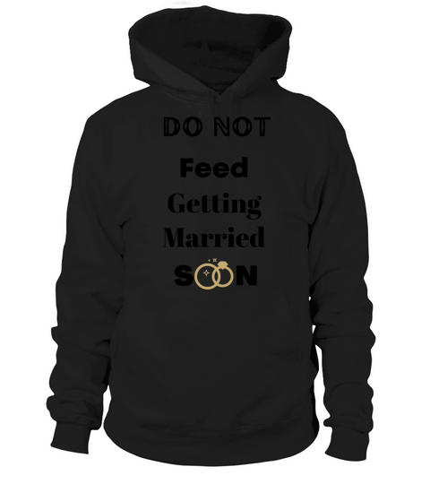 Do not feed getting Married soon Hoodie Unisex