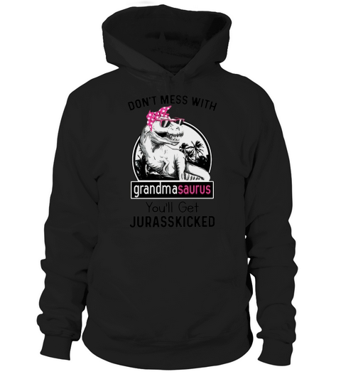 Dont MEss With Grandma Saurus you will get jurasskicked Hoodie Unisex