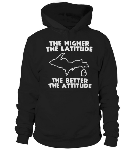 michigan The higher the latitude the better the attitude Hoodie Unisex