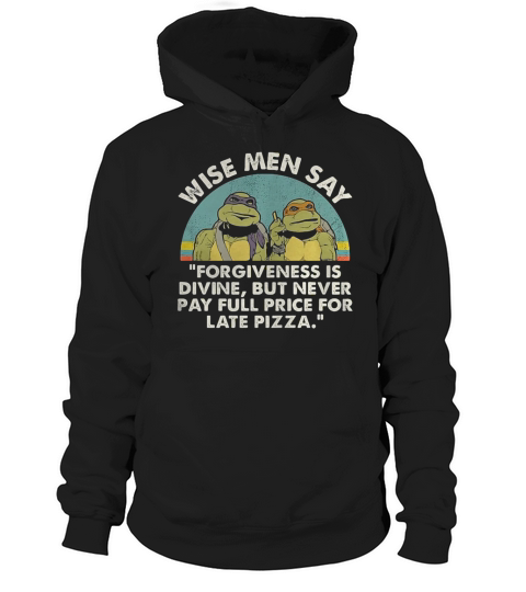 Ninja Turtles wise men say forgiveness is divine but never pay full price for late pizza shirt Hoodie Unisex