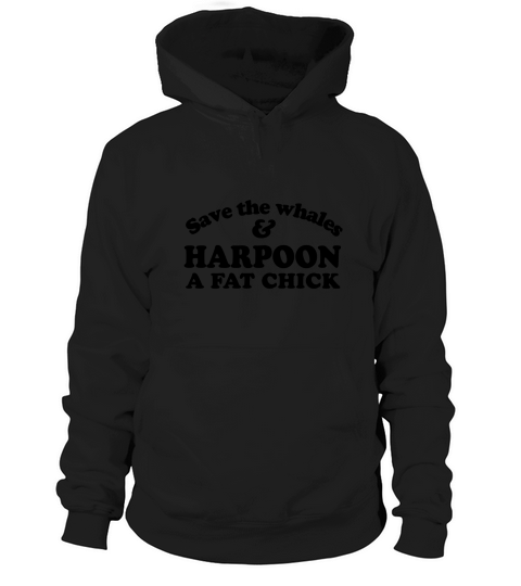 Save the Whales  Harpoon a Fat Chick Hoodie Unisex