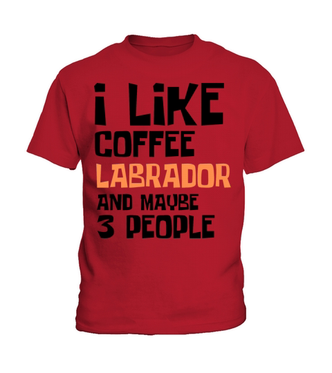 I Like Coffee Labrador And Maybe 3 People Kids T-Shirt