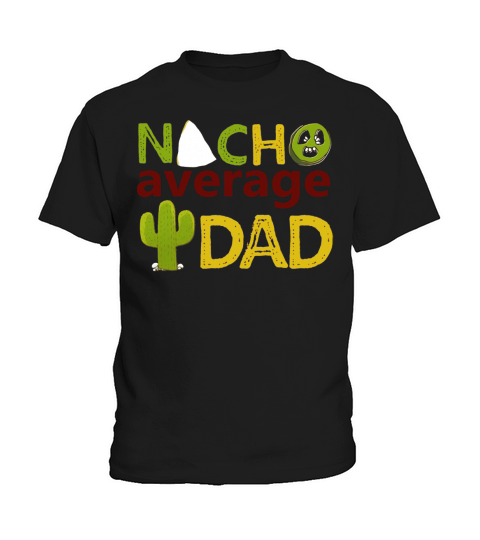 Nacho Average Dad Tshirt- Fathers Day- Best Dad Ever Tee Kids T-Shirt