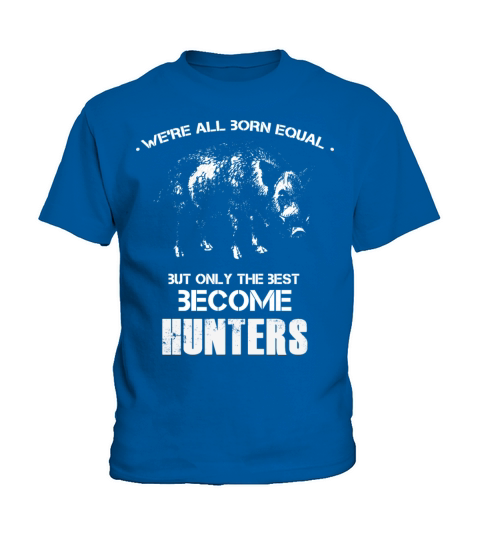 Were All Born Equal But Only Best Become Hunters Kids T-Shirt