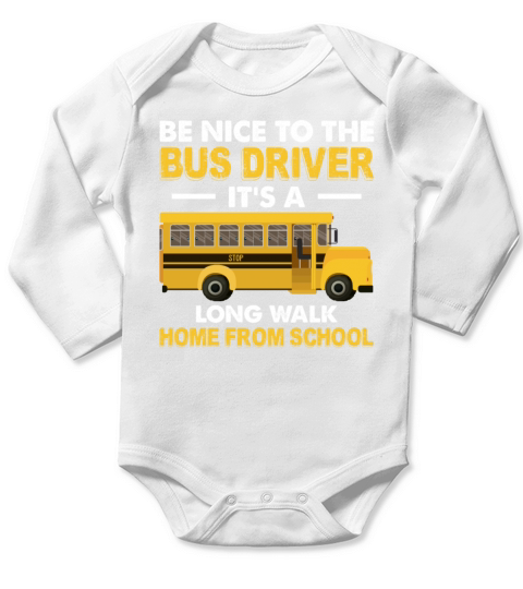 Be Nice To The Bus Driver Its A Long Walk Home Long Sleeve Baby One-Piece