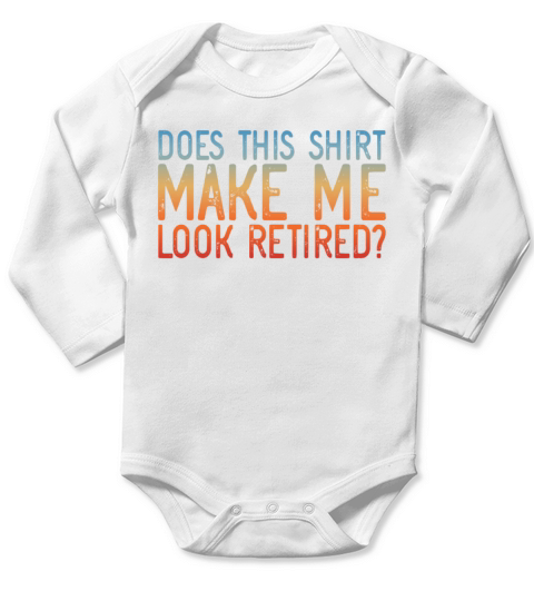 Does This Shirt Make Me Look Retired Retirement Long Sleeve Baby One-Piece